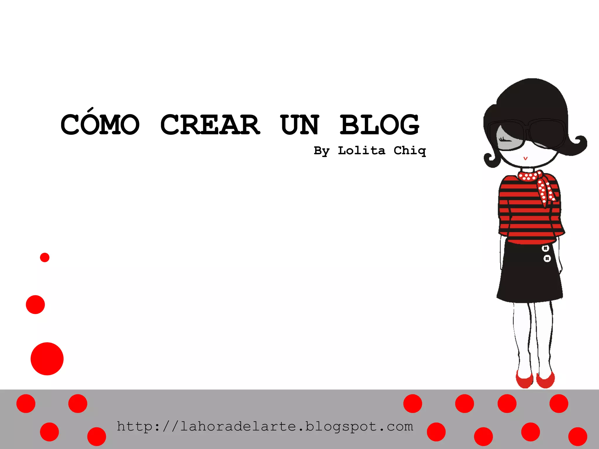CÓMO CREAR UN BLOG
By Lolita Chiq
http://lahoradelarte.blogspot.com