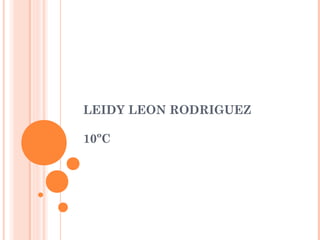 LEIDY LEON RODRIGUEZ

10ºC
 