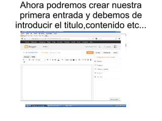 Ahora podremos crear nuestra
primera entrada y debemos de
introducir el titulo,contenido etc...

 
