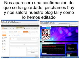 Nos aparecera una confirmacion de
que se ha guardado, pinchamos hay
y nos saldra nuestro blog tal y como
lo hemos editado

 