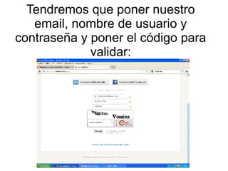 Tendremos que poner nuestro
email, nombre de usuario y
contraseña y poner el código para
validar:

 