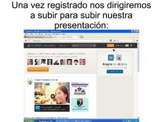 Una vez registrado nos dirigiremos
a subir para subir nuestra
presentación:

 