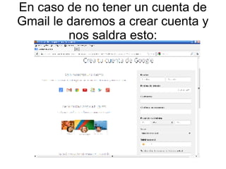 En caso de no tener un cuenta de
Gmail le daremos a crear cuenta y
nos saldra esto:

 