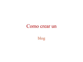 Como crear un
blog
 