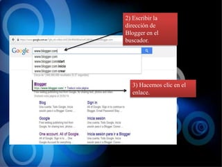 2) Escribir la
dirección de
Blogger en el
buscador.
3) Hacemos clic en el
enlace.
 