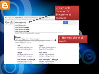 2) Escribir la
dirección de
Blogger en el
buscador.
3) Hacemos clic en el
enlace.
 