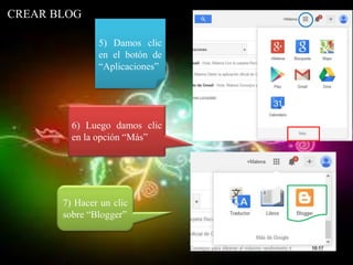 5) Damos clic
en el botón de
“Aplicaciones”
7) Hacer un clic
sobre “Blogger”
6) Luego damos clic
en la opción “Más”
CREAR BLOG
 