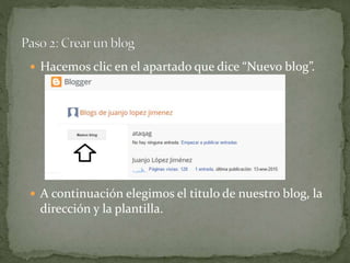  Hacemos clic en el apartado que dice “Nuevo blog”.
 A continuación elegimos el titulo de nuestro blog, la
dirección y la plantilla.
 