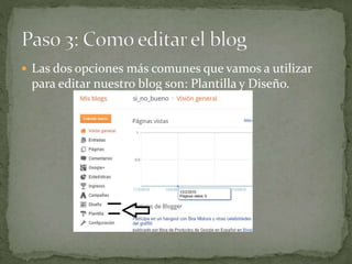  Las dos opciones más comunes que vamos a utilizar
para editar nuestro blog son: Plantilla y Diseño.
 