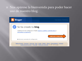    Nos apárese la bienvenida para poder hacer
    uso de nuestro blog.
 