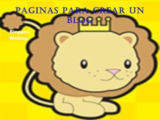 PAGINAS PARA CREAR UN BLOG Blogger.  Weblog. 
