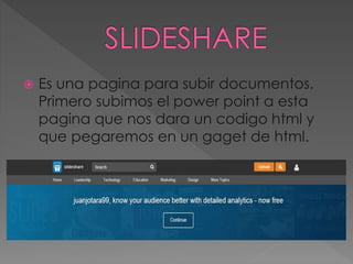  Es una pagina para subir documentos.
Primero subimos el power point a esta
pagina que nos dara un codigo html y
que pegaremos en un gaget de html.
 