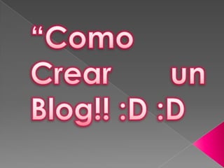 “Como Crear un Blog!! :D :D 