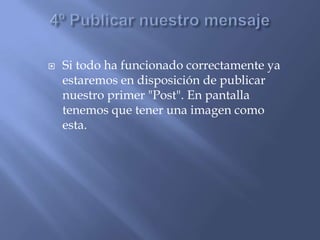    Si todo ha funcionado correctamente ya
    estaremos en disposición de publicar
    nuestro primer "Post". En pantalla
    tenemos que tener una imagen como
    esta.
 