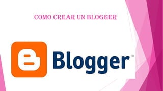 Como crear un blogger
 
