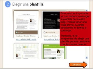 Este paso es importante ya que debemos escoger la plantilla de nuestro blog. Podrás tener una vista previa. Cuando decidamos le damos a continuar. Tranquilo, si te arrepientes de elegir una plantilla podrás cambiarlo cuantas veces quieras. 