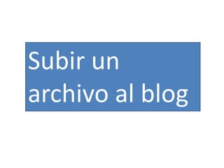 Subir un
archivo al blog
 