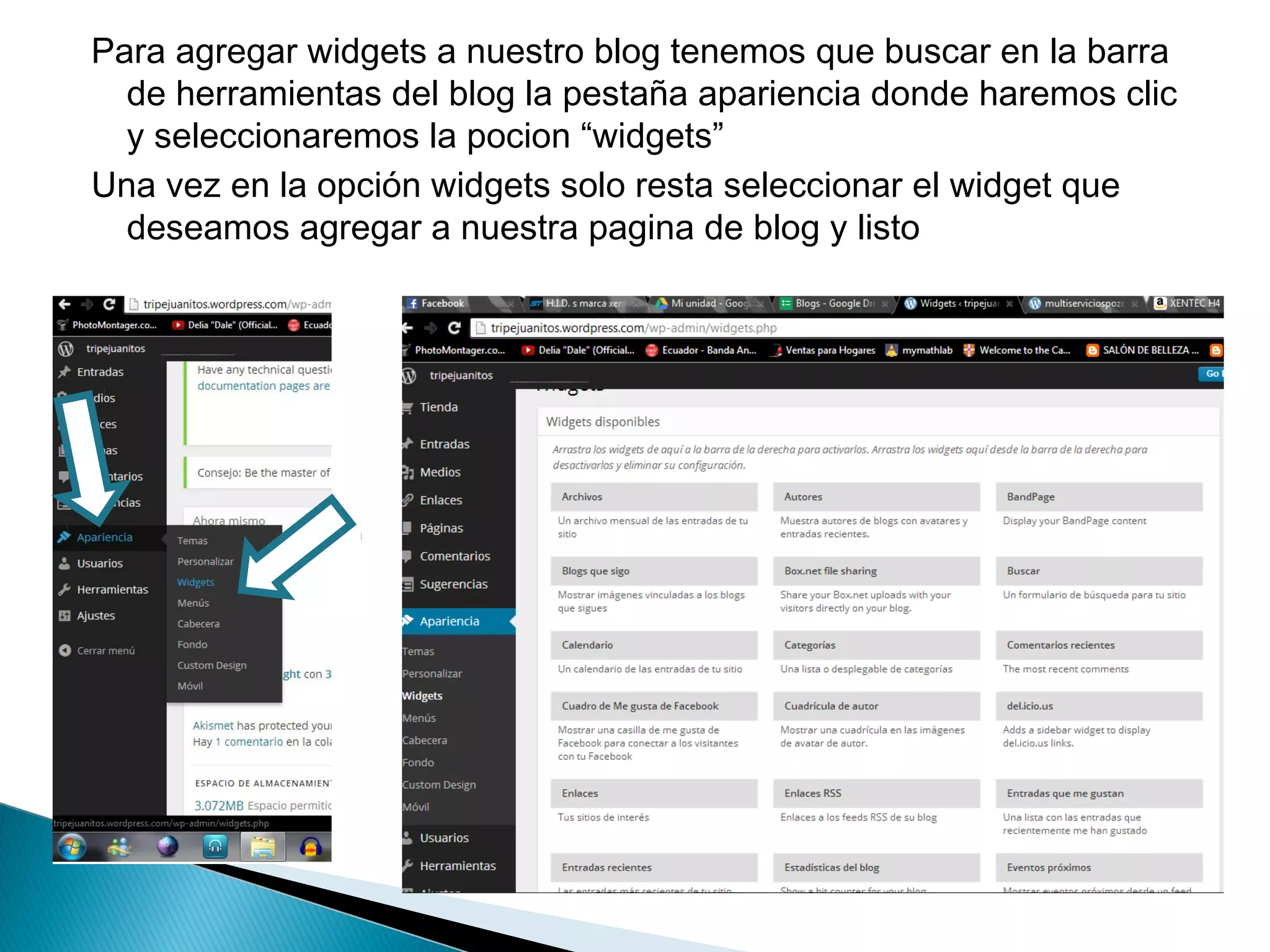 Para agregar widgets a nuestro blog tenemos que buscar en la barra
de herramientas del blog la pestaña apariencia donde haremos clic
y seleccionaremos la pocion “widgets”
Una vez en la opción widgets solo resta seleccionar el widget que
deseamos agregar a nuestra pagina de blog y listo
 