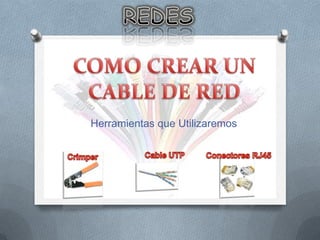REDES COMO CREAR UN CABLE DE RED  Herramientas que Utilizaremos Cable UTP Conectores RJ45 Crimper 