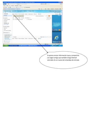 Si quieres enviar información tuya y compartirla
con algún amigo que también tenga Hotmail
solo dale clic en nuevo de la bandeja de entrada
 