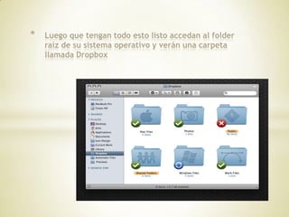 *   Luego que tengan todo esto listo accedan al folder
    raíz de su sistema operativo y verán una carpeta
    llamada Dropbox
 