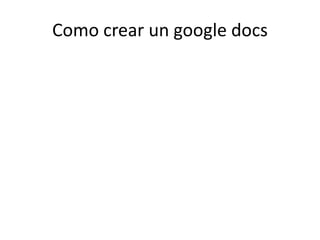 Como crear un google docs
 