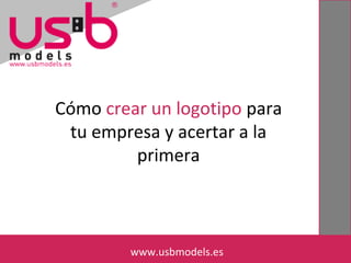 Cómo crear un logotipo para 
tu empresa y acertar a la 
primera 
wwwwww.u.ussbbmmooddeles.less. es 
 