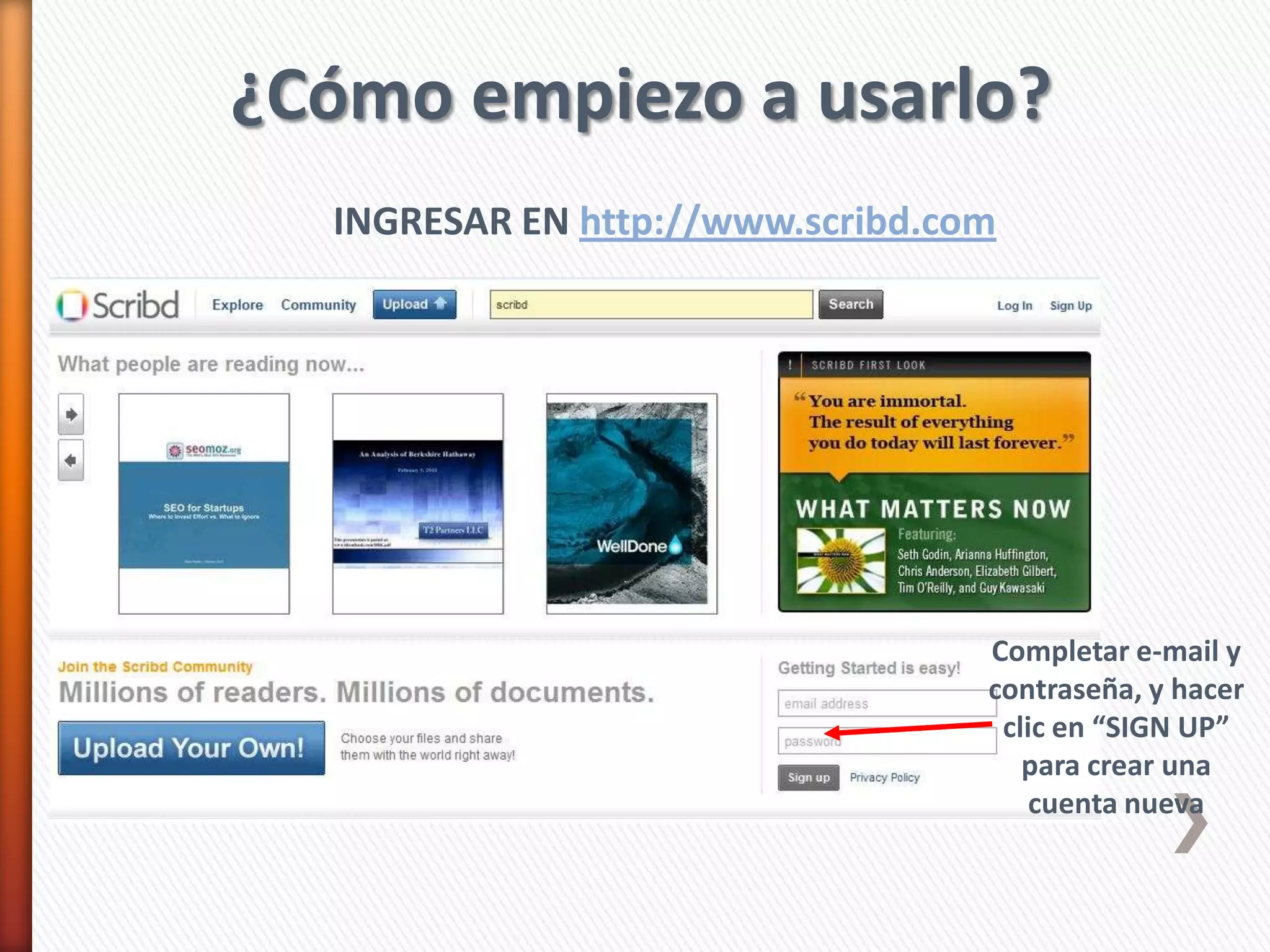 ¿Cómo empiezo a usarlo?
  INGRESAR EN http://www.scribd.com




                                  Completar e-mail y
                                  contraseña, y hacer
                                   clic en “SIGN UP”
                                     para crear una
                                      cuenta nueva
 