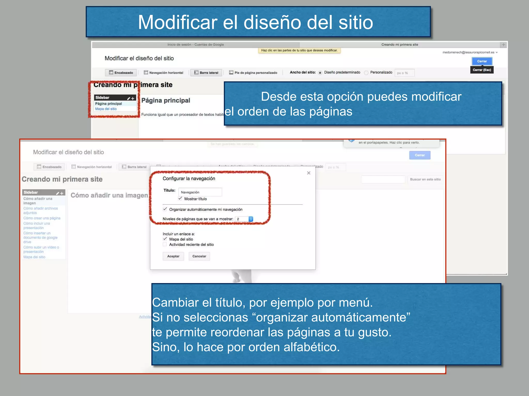 Modificar el diseño del sitio
Desde esta opción puedes modificar
el orden de las páginas
Cambiar el título, por ejemplo por menú.
Si no seleccionas “organizar automáticamente”
te permite reordenar las páginas a tu gusto.
Sino, lo hace por orden alfabético.
 