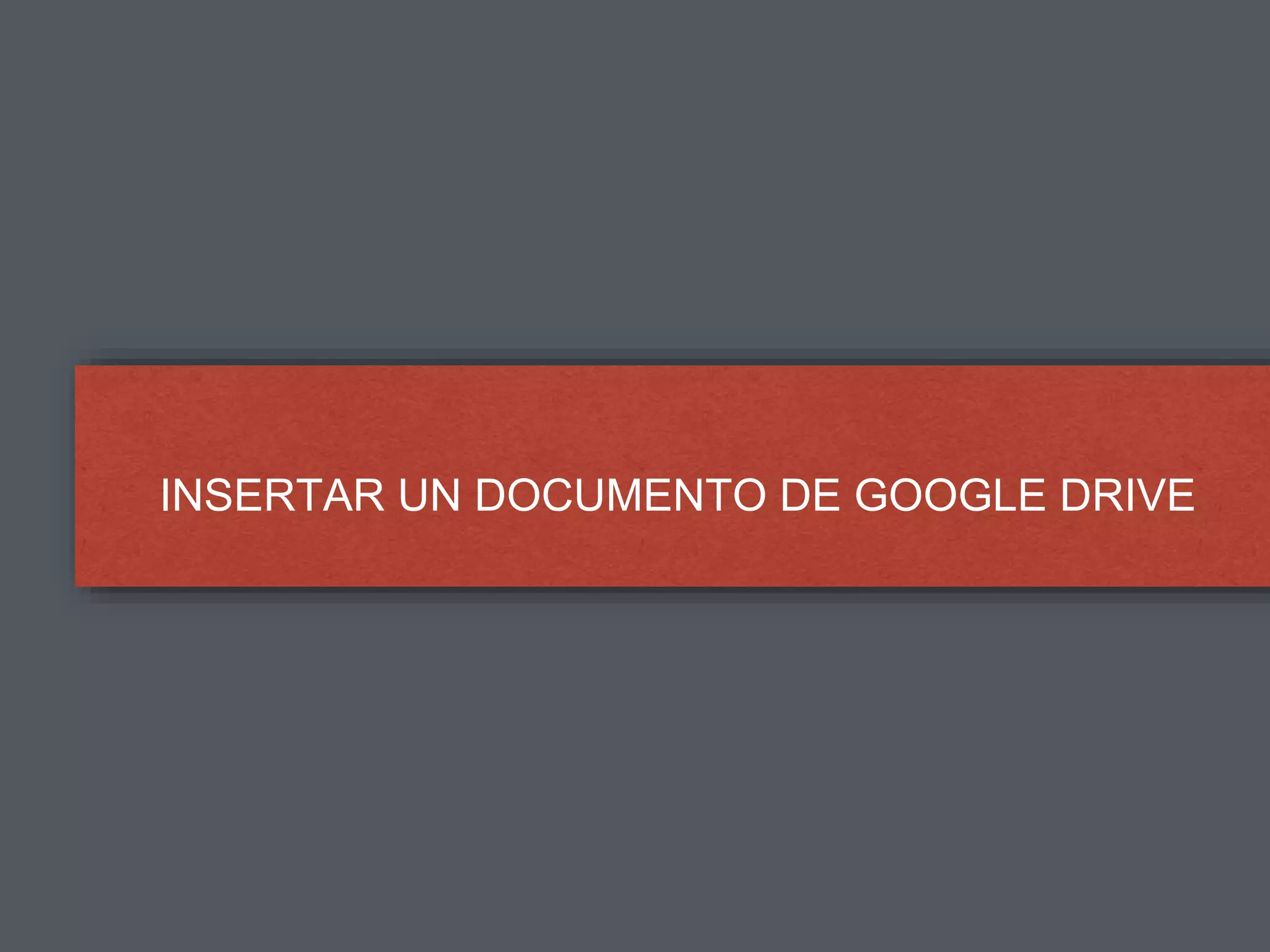 INSERTAR UN DOCUMENTO DE GOOGLE DRIVE
 