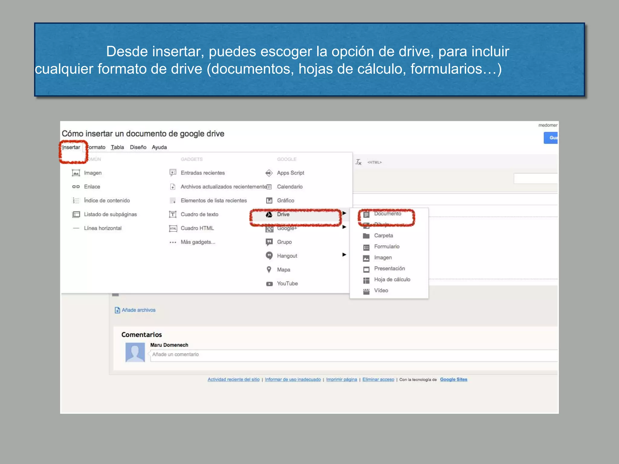 Desde insertar, puedes escoger la opción de drive, para incluir
cualquier formato de drive (documentos, hojas de cálculo, formularios…)
 