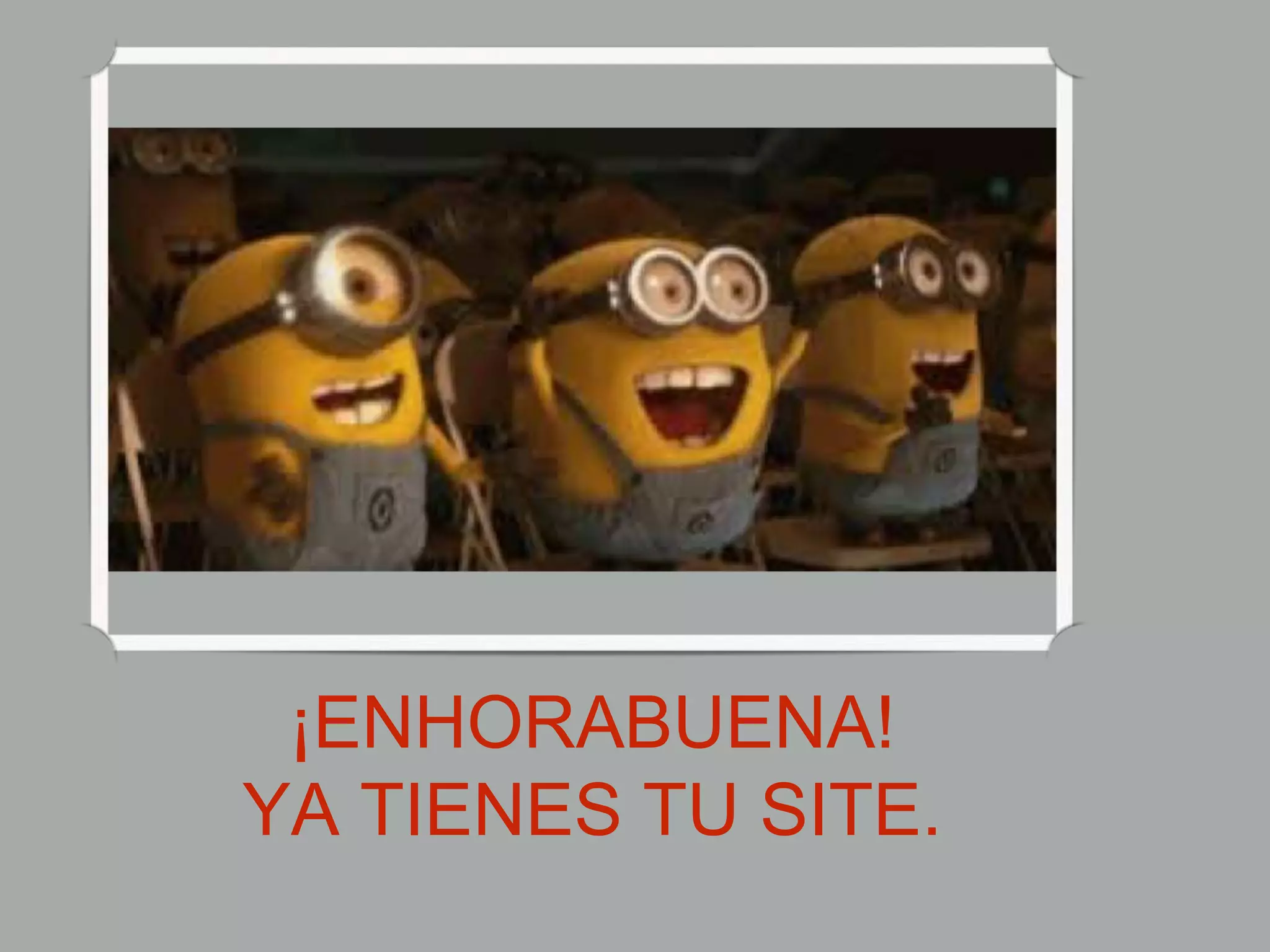 ¡ENHORABUENA!
YA TIENES TU SITE.
 
