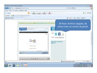 6º.Paso: Archivo cargado, de
cómo crear un correo de gmail.
 