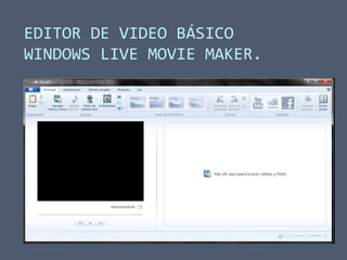 EDITOR DE VIDEO BÁSICO
WINDOWS LIVE MOVIE MAKER.
 