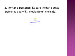 3. Invitar a personas: Es para invitar a otraspersonas a tu wiki, mediante un mensaje.