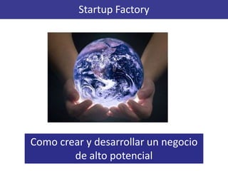Startup Factory Como crear y desarrollar un negocio de alto potencial 