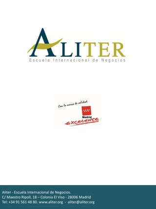 Aliter - Escuela Internacional de Negocios.
C/ Maestro Ripoll, 18 – Colonia El Viso - 28006 Madrid
Tel: +34 91 561 48 80. www.aliter.org - aliter@aliter.org
 