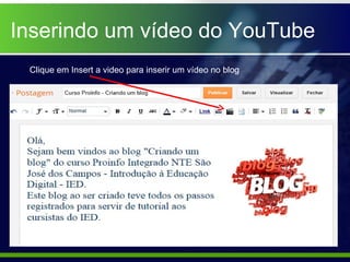 Inserindo um vídeo do YouTube
 Clique em Insert a video para inserir um vídeo no blog
 