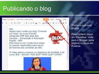 Publicando o blog

                    Pronto o post está
                    pronto!

                    Para conferir clique
                    em Visualizar. Volte
                    para o Blogger (esta
                    página) e clique em
                    Publicar.
 