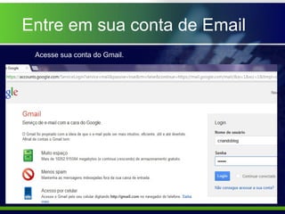 Entre em sua conta de Email
 Acesse sua conta do Gmail.
 