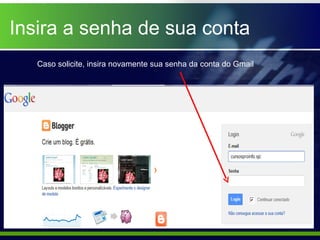 Insira a senha de sua conta
   Caso solicite, insira novamente sua senha da conta do Gmail
 