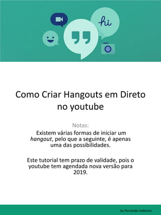 Como Criar Hangouts em Direto
no youtube
Notas:
Existem várias formas de iniciar um
hangout, pelo que a seguinte, é apenas...