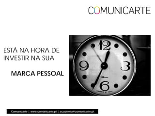ESTÁ NA HORA DE
INVESTIR NA SUA
MARCA PESSOAL
Comunicarte | www.comunicarte.pt | academia@comunicarte.pt
 