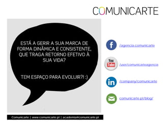 Comunicarte | www.comunicarte.pt | academia@comunicarte.pt
/agencia.comunicarte
/user/comunicarteagencia
/company/comunicarte
comunicarte.pt/blog/
 