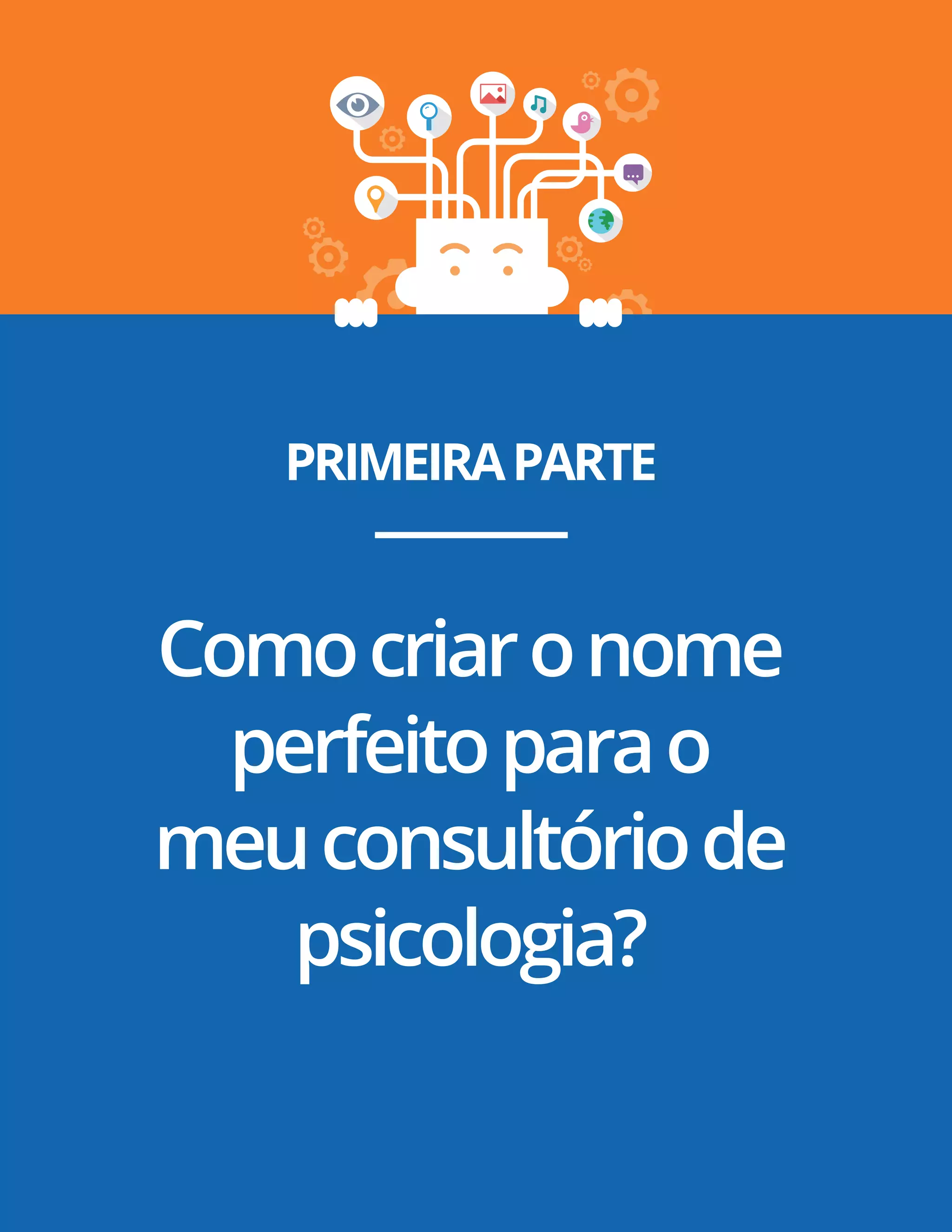 Pág. 4
PRIMEIRAPARTE
Comocriaronome
perfeitoparao
meuconsultóriode
psicologia?
 