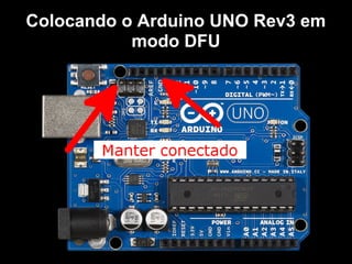 Colocando o Arduino UNO Rev3 em
modo DFU
 