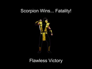 Scorpion Wins... Fatality!
Flawless Victory
 