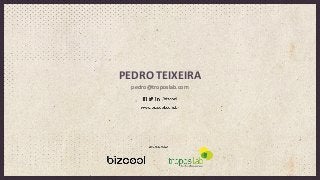 PEDRO	
  TEIXEIRA	
  
pedro@troposlab.com	
  
 