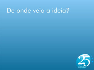 De onde veio a ideia?
 