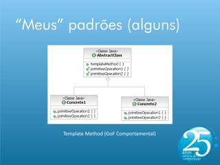 “Meus” padrões (alguns)




      Template Method (GoF Comportamental)
 